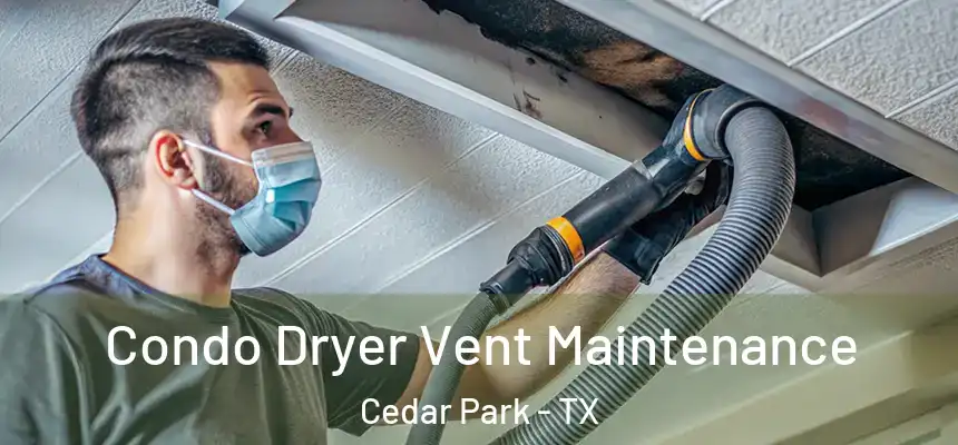  Condo Dryer Vent Maintenance Cedar Park - TX
