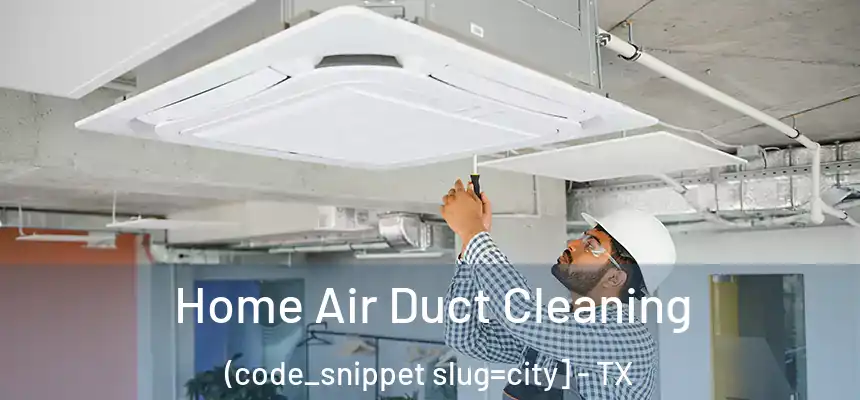  Home Air Duct Cleaning (code_snippet slug=city] - TX