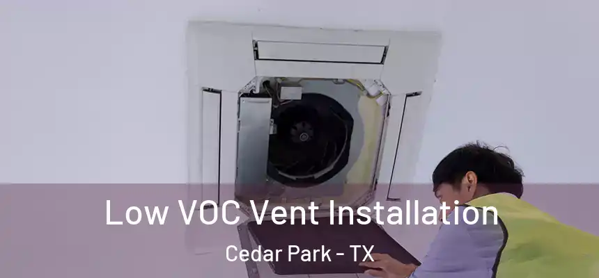  Low VOC Vent Installation Cedar Park - TX